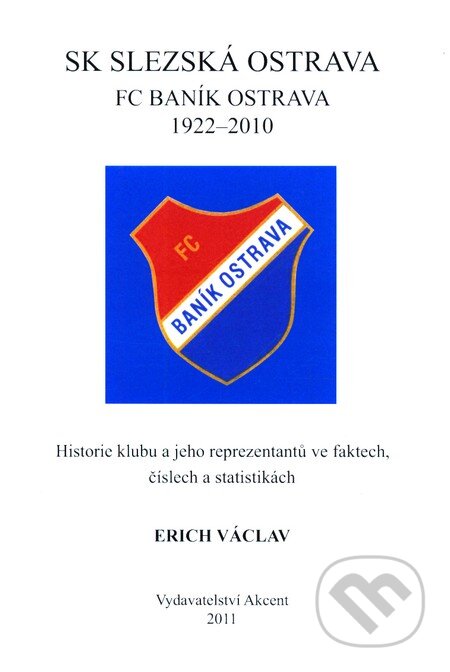 Kniha: SK Slezská Ostrava FC Baník Ostrava 1922 - 2010 (Erich Václav). Akcent Kniha: SK Slezská Ostrava FC Baník Ostrava 1922 - 2010 (Erich Václav). Akcent