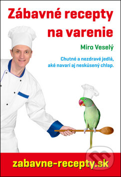 Kniha: Zábavné recepty na varenie (Miro Veselý). Mirex, 2011 Kniha: Zábavné recepty na varenie (Miro Veselý). Mirex, 2011