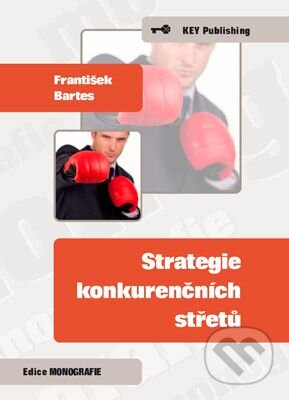Kniha: Strategie konkurenčních střetů (František Bartes). Key publishing, 2011 Kniha: Strategie konkurenčních střetů (František Bartes). Key publishing, 2011