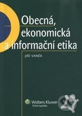 Obecná, ekonomická a informační etika - Jiří Vaněk, Wolters Kluwer ČR, 2013