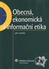 Kniha: Obecná, ekonomická a informační etika (Jiří Vaněk). Wolters Kluwer ČR, 2013 Kniha: Obecná, ekonomická a informační etika (Jiří Vaněk). Wolters Kluwer ČR, 2013