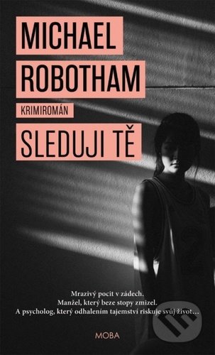 Kniha: Sleduji tě (Michael Robotham). Moba, 2021 Kniha: Sleduji tě (Michael Robotham). Moba, 2021