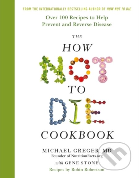 E-kniha: How Not to Die: Cookbook (Gene Stone a Michael Greger). Pan Macmillan, 2021 E-kniha: How Not to Die: Cookbook (Gene Stone a Michael Greger). Pan Macmillan, 2021