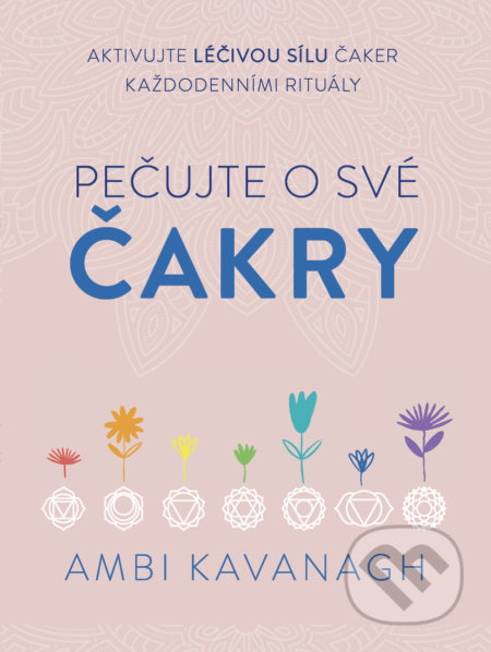 Kniha: Pečujte o své čakry (Ambi Kavanagh). BETA - Dobrovský, 2021 Kniha: Pečujte o své čakry (Ambi Kavanagh). BETA - Dobrovský, 2021