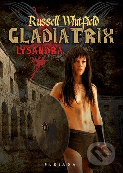 Kniha: Gladiatrix (Whitfield Russell). Plejáda, 2011 Kniha: Gladiatrix (Whitfield Russell). Plejáda, 2011