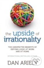 Kniha: The Upside of Irrationality (Dan Ariely). HarperCollins, 2010 Kniha: The Upside of Irrationality (Dan Ariely). HarperCollins, 2010