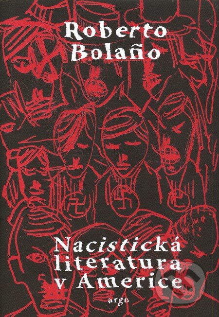 Kniha: Nacistická literatura v Americe (Roberto Bolaño). Argo, 2011 Kniha: Nacistická literatura v Americe (Roberto Bolaño). Argo, 2011