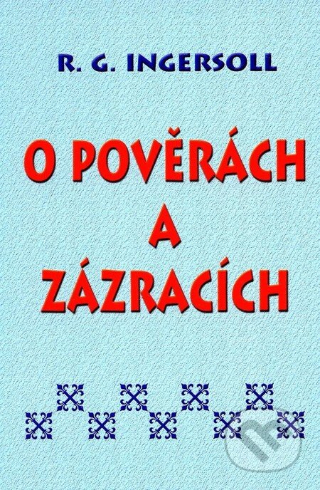 Kniha: O pověrách a zázracích (R.G. Ingersoll). Eko-konzult, 2003 Kniha: O pověrách a zázracích (R.G. Ingersoll). Eko-konzult, 2003
