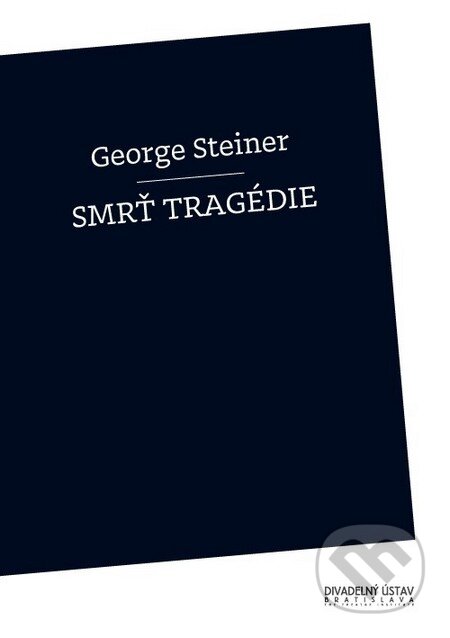Kniha: Smrť tragédie (George Steiner). Divadelný ústav, 2011 Kniha: Smrť tragédie (George Steiner). Divadelný ústav, 2011