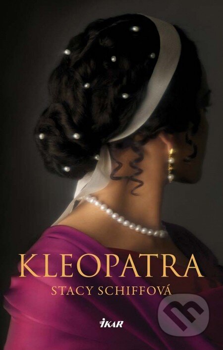 Kniha: Kleopatra (Stacy Schiff). Ikar, 2011 Kniha: Kleopatra (Stacy Schiff). Ikar, 2011