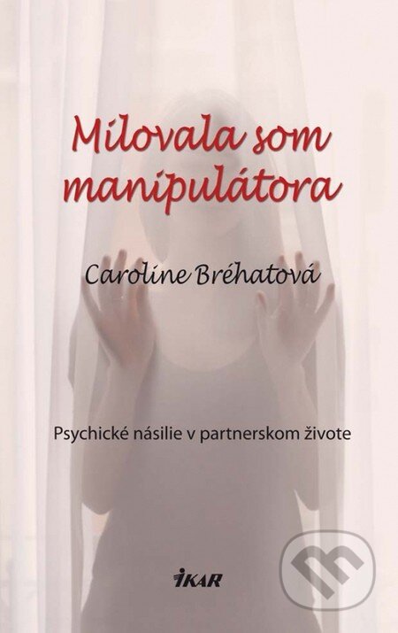 Kniha: Milovala som manipulátora (Caroline Bréhatová). Ikar, 2011 Kniha: Milovala som manipulátora (Caroline Bréhatová). Ikar, 2011