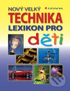 Kniha: Nový velký lexikon pro děti: Technika (Feryal Kanbay a Sabine Fritz). Grada, 2007 Kniha: Nový velký lexikon pro děti: Technika (Feryal Kanbay a Sabine Fritz). Grada, 2007