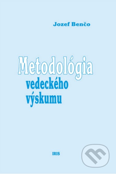 Kniha: Metodológia vedeckého výskumu (Jozef Benčo). IRIS, 2001 Kniha: Metodológia vedeckého výskumu (Jozef Benčo). IRIS, 2001