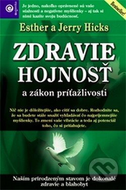 Kniha: Zdravie, hojnosť a zákon príťažlivosti (Esther Hicks a Jerry Hicks). Eugenika, 2010 Kniha: Zdravie, hojnosť a zákon príťažlivosti (Esther Hicks a Jerry Hicks). Eugenika, 2010