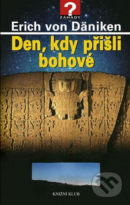 Kniha: Den, kdy přišli bohové (Erich von Däniken). Knižní klub, 2008 Kniha: Den, kdy přišli bohové (Erich von Däniken). Knižní klub, 2008