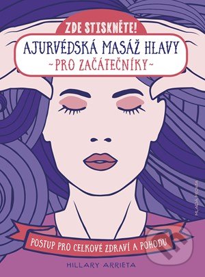 Kniha: Ajurvédská masáž hlavy pro začátečníky (Hillary Arrieta). Mladá fronta, 2021 Kniha: Ajurvédská masáž hlavy pro začátečníky (Hillary Arrieta). Mladá fronta, 2021