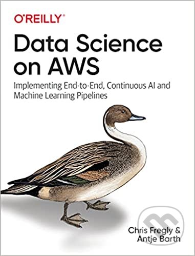 Kniha: Data Science on AWS (Chris Fregly a Antje Barth). O´Reilly, 2021 Kniha: Data Science on AWS (Chris Fregly a Antje Barth). O´Reilly, 2021