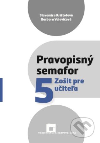 Kniha: Pravopisný semafor 5 (zošit pre učiteľa) (Barbora Valovičová a Slavomíra Krištofová). Orbis Pictus Istropolitana, 2020 Kniha: Pravopisný semafor 5 (zošit pre učiteľa) (Barbora Valovičová a Slavomíra Krištofová). Orbis Pictus Istropolitana, 2020