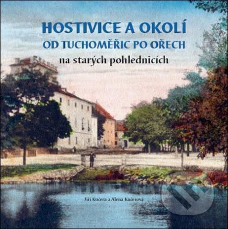 Kniha: Hostivice a okolí od Tuchoměřic po Ořech na starých pohlednicích (á Jiří Kučera a Alena Kučerov). Baron, 2021 Kniha: Hostivice a okolí od Tuchoměřic po Ořech na starých pohlednicích (á Jiří Kučera a Alena Kučerov). Baron, 2021