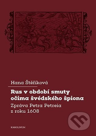Kniha: Rus v období smuty očima švédského špiona (Edita Štěříková). Karolinum, 2021 Kniha: Rus v období smuty očima švédského špiona (Edita Štěříková). Karolinum, 2021