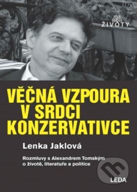 Kniha: Věčná vzpoura v srdci konzervativce (Alexander Tomský a Lenka Jaklová). Leda, 2021 Kniha: Věčná vzpoura v srdci konzervativce (Alexander Tomský a Lenka Jaklová). Leda, 2021