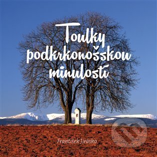 Kniha: Toulky podkrkonošskou minulostí (František Jirásko). Green Mango, 2021 Kniha: Toulky podkrkonošskou minulostí (František Jirásko). Green Mango, 2021