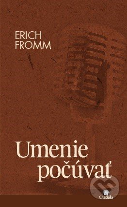 Kniha: Umenie počúvať (Erich Fromm). Citadella, 2021 Kniha: Umenie počúvať (Erich Fromm). Citadella, 2021