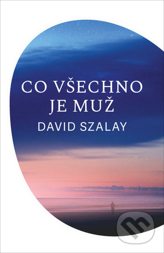 Kniha: Co všechno je muž (David Szalay). Akropolis, 2021 Kniha: Co všechno je muž (David Szalay). Akropolis, 2021