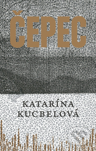 Kniha: Čepec (Katarína Kucbelová). Akropolis, 2021 Kniha: Čepec (Katarína Kucbelová). Akropolis, 2021