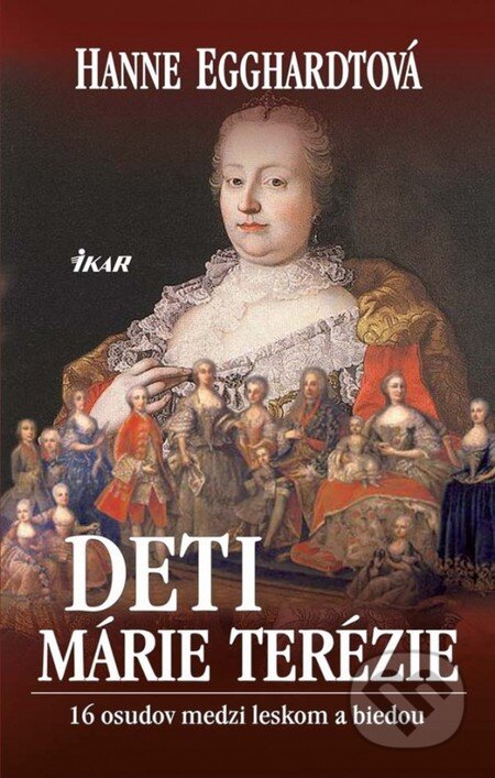 Kniha: Deti Márie Terézie (Hanne Egghardtová). Ikar, 2011 Kniha: Deti Márie Terézie (Hanne Egghardtová). Ikar, 2011