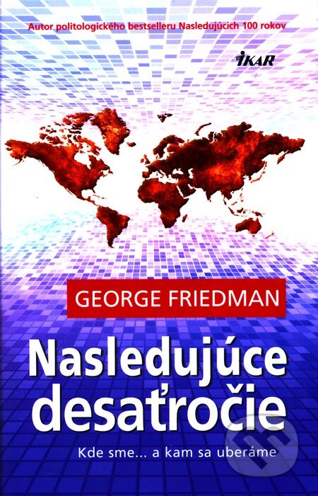 Kniha: Nasledujúce desaťročie (George Friedman). Ikar, 2011 Kniha: Nasledujúce desaťročie (George Friedman). Ikar, 2011
