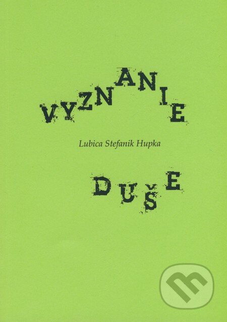 Kniha: Vyznanie duše (Lubica Stefanik Hupka). Ľubica Štefaniková, 2011 Kniha: Vyznanie duše (Lubica Stefanik Hupka). Ľubica Štefaniková, 2011