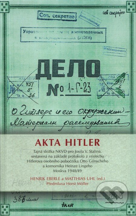 Kniha: Akta Hitler (Henrik Eberle a Matthias Uhl). Ikar CZ, 2011 Kniha: Akta Hitler (Henrik Eberle a Matthias Uhl). Ikar CZ, 2011