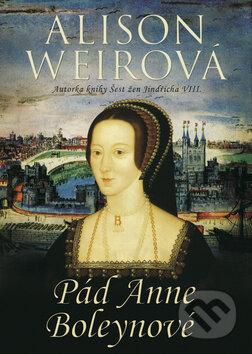 Kniha: Pád Anne Boleynové (Alison Weir). BB/art, 2011 Kniha: Pád Anne Boleynové (Alison Weir). BB/art, 2011