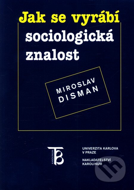Kniha: Jak se vyrábí sociologická znalost (Miroslav Disman). Karolinum, 2011 Kniha: Jak se vyrábí sociologická znalost (Miroslav Disman). Karolinum, 2011