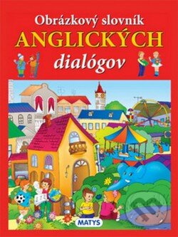 Kniha: Obrázkový slovník anglických dialógov (Matys). Matys, 2011 Kniha: Obrázkový slovník anglických dialógov (Matys). Matys, 2011