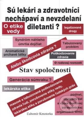 Kniha: Sú lekári a zdravotníci nechápaví a nevzdelaní diletanti? (Ľubomír Kmotorka). Ľubomír Kmotorka - Antropoekol, 2011 Kniha: Sú lekári a zdravotníci nechápaví a nevzdelaní diletanti? (Ľubomír Kmotorka). Ľubomír Kmotorka - Antropoekol, 2011