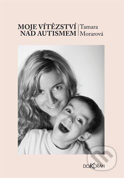 Kniha: Moje vítězství nad autismem (Tamara Morarová). Dokořán, 2013 Kniha: Moje vítězství nad autismem (Tamara Morarová). Dokořán, 2013