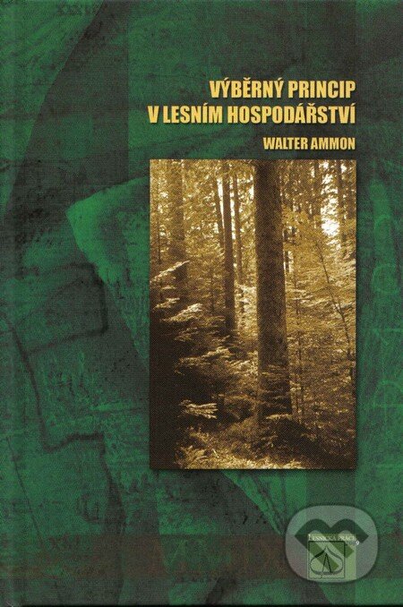 Kniha: Výběrný princip v lesním hospodářství (Walter Ammon). Lesnická práce, 2009 Kniha: Výběrný princip v lesním hospodářství (Walter Ammon). Lesnická práce, 2009