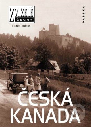 Kniha: Zmizelé Čechy - Česká Kanada (Luděk Jirásko). Paseka, 2011 Kniha: Zmizelé Čechy - Česká Kanada (Luděk Jirásko). Paseka, 2011