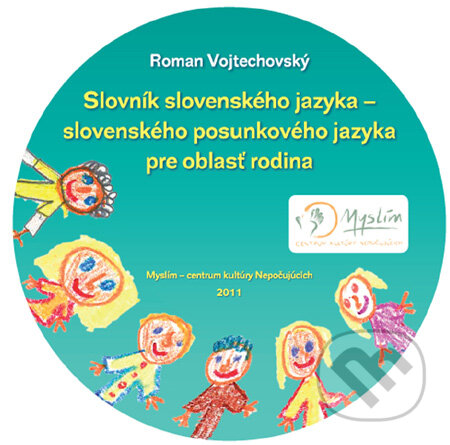 Slovník slovenského jazyka - slovenského posunkového jazyka pre oblasť rodina, Myslím - centrum kultúry Nepočujúcich, 2011