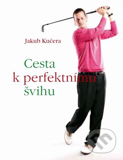 Kniha: Cesta k perfektnímu švihu (Jakub Kučera). Kučera Jakub, 2011 Kniha: Cesta k perfektnímu švihu (Jakub Kučera). Kučera Jakub, 2011