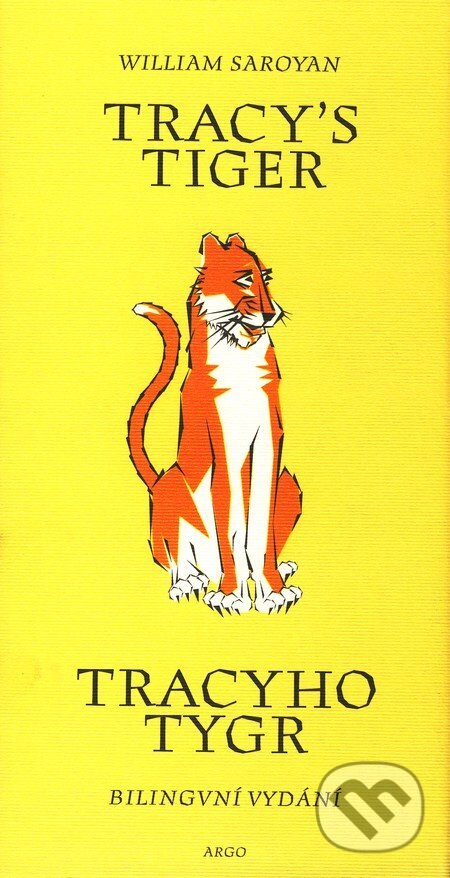 Kniha: Tracy`s Tiger / Tracyho tygr (William Saroyan). Argo, 2011 Kniha: Tracy`s Tiger / Tracyho tygr (William Saroyan). Argo, 2011