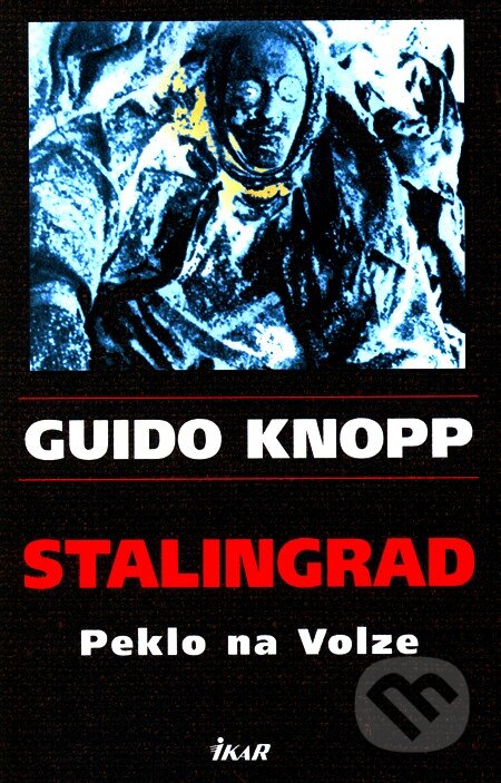 Kniha: Stalingrad (Guido Knopp). Ikar CZ, 2010 Kniha: Stalingrad (Guido Knopp). Ikar CZ, 2010