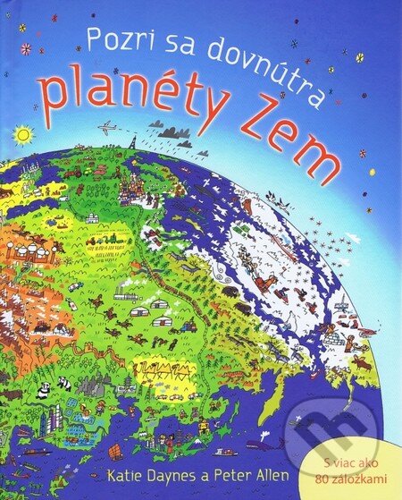 Kniha: Pozri sa dovnútra - Planéty Zem (Katie Daynes a Peter Allen). Svojtka&Co., 2011 Kniha: Pozri sa dovnútra - Planéty Zem (Katie Daynes a Peter Allen). Svojtka&Co., 2011