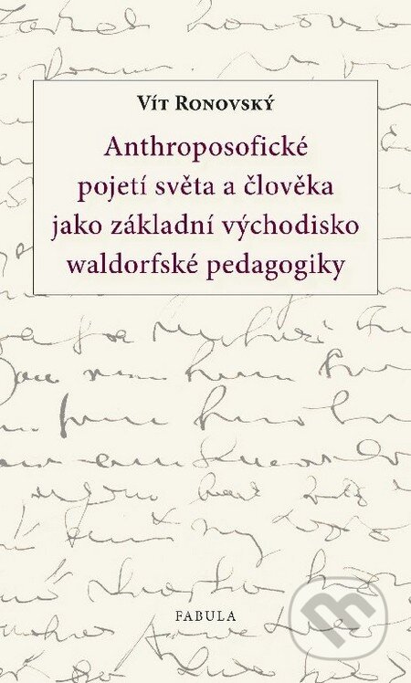 Kniha: Anthroposofické pojetí světa a člověka jako základní východisko waldorfské pedagogiky (Vít Ronovský). Fabula, 2011 Kniha: Anthroposofické pojetí světa a člověka jako základní východisko waldorfské pedagogiky (Vít Ronovský). Fabula, 2011