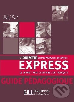 Kniha: Objectif Express 1 - Guide pédagogique (Anne-Lyse Dubois a Béatrice Tauzin). Hachette Livre International, 2006 Kniha: Objectif Express 1 - Guide pédagogique (Anne-Lyse Dubois a Béatrice Tauzin). Hachette Livre International, 2006