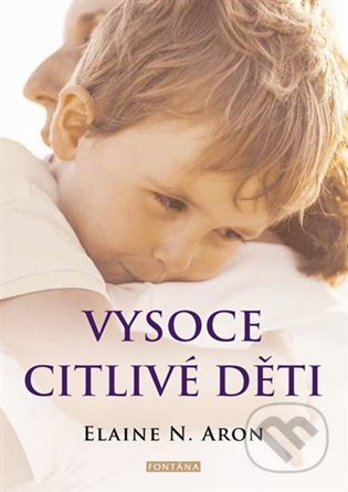 Kniha: Vysoce citlivé děti (Elaine N. Aron). Fontána, 2021 Kniha: Vysoce citlivé děti (Elaine N. Aron). Fontána, 2021