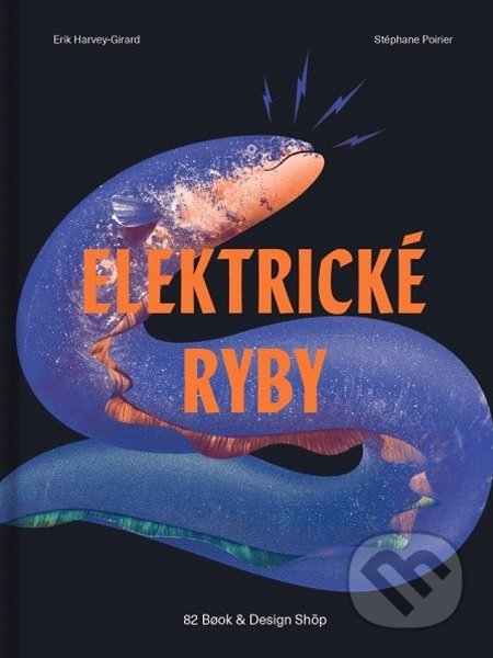 Kniha: Elektrické ryby (Erik Harvey-Girard). 82 Book and Design Shop, 2021 Kniha: Elektrické ryby (Erik Harvey-Girard). 82 Book and Design Shop, 2021