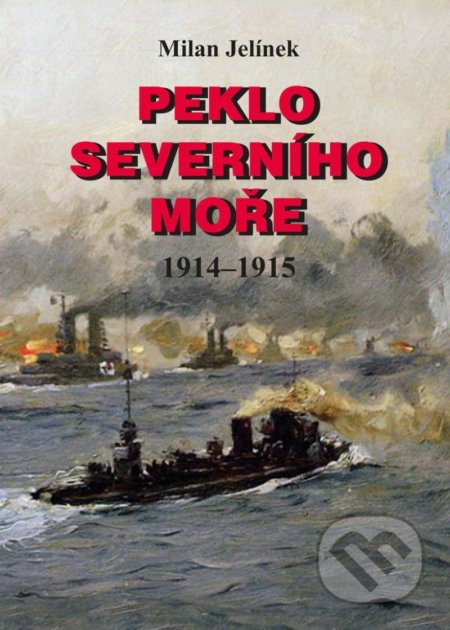 Kniha: Peklo Severního moře 1914-1915 (Milan Jelínek). Akcent, 2021 Kniha: Peklo Severního moře 1914-1915 (Milan Jelínek). Akcent, 2021